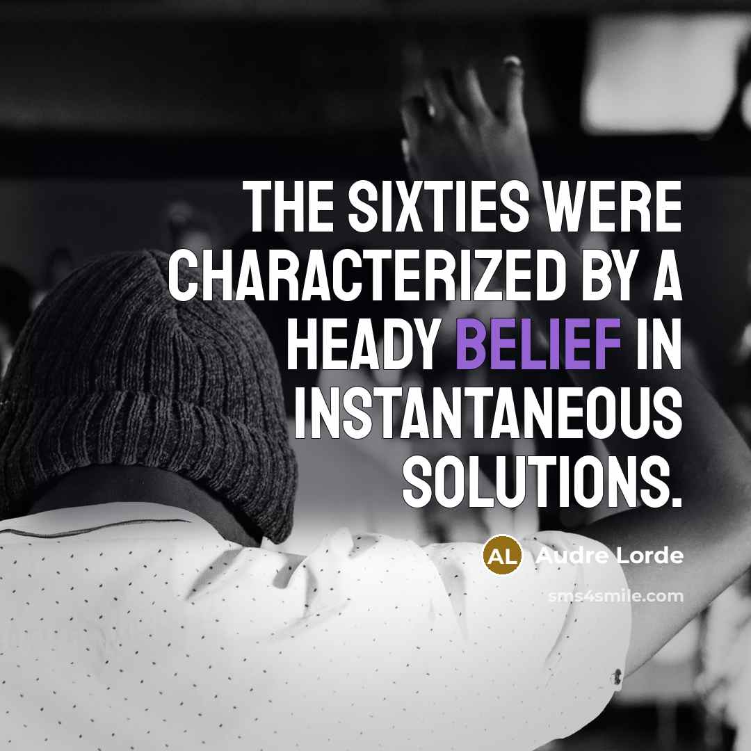 “The sixties were characterized by a heady belief in instantaneous…” quote by Audre Lorde