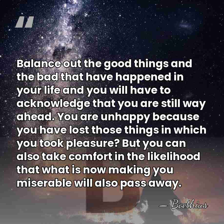 Balance out the good things and the bad that have happened in&hellip; - Boethius