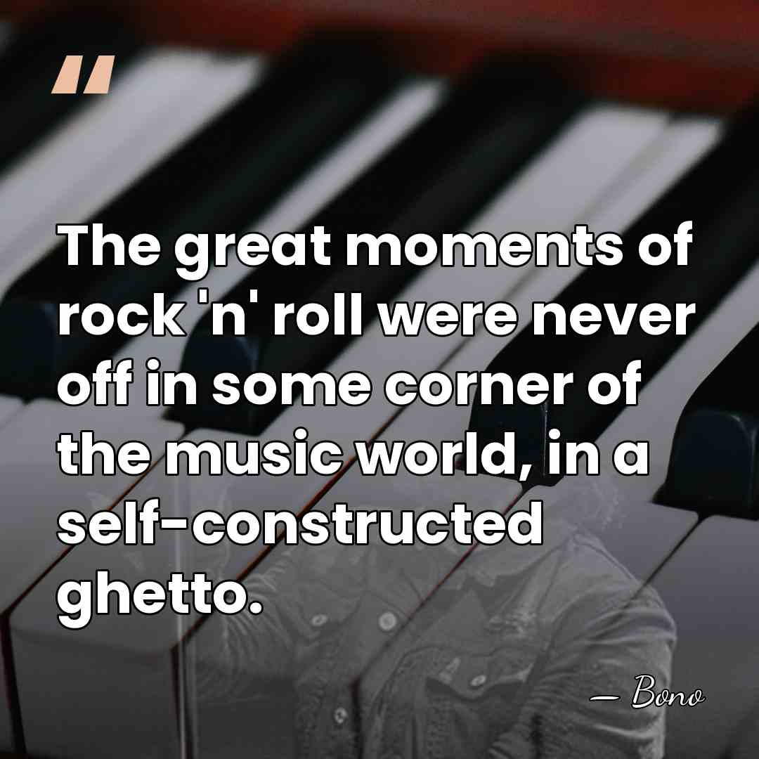 The great moments of rock 'n' roll were never off in some&hellip; - Bono