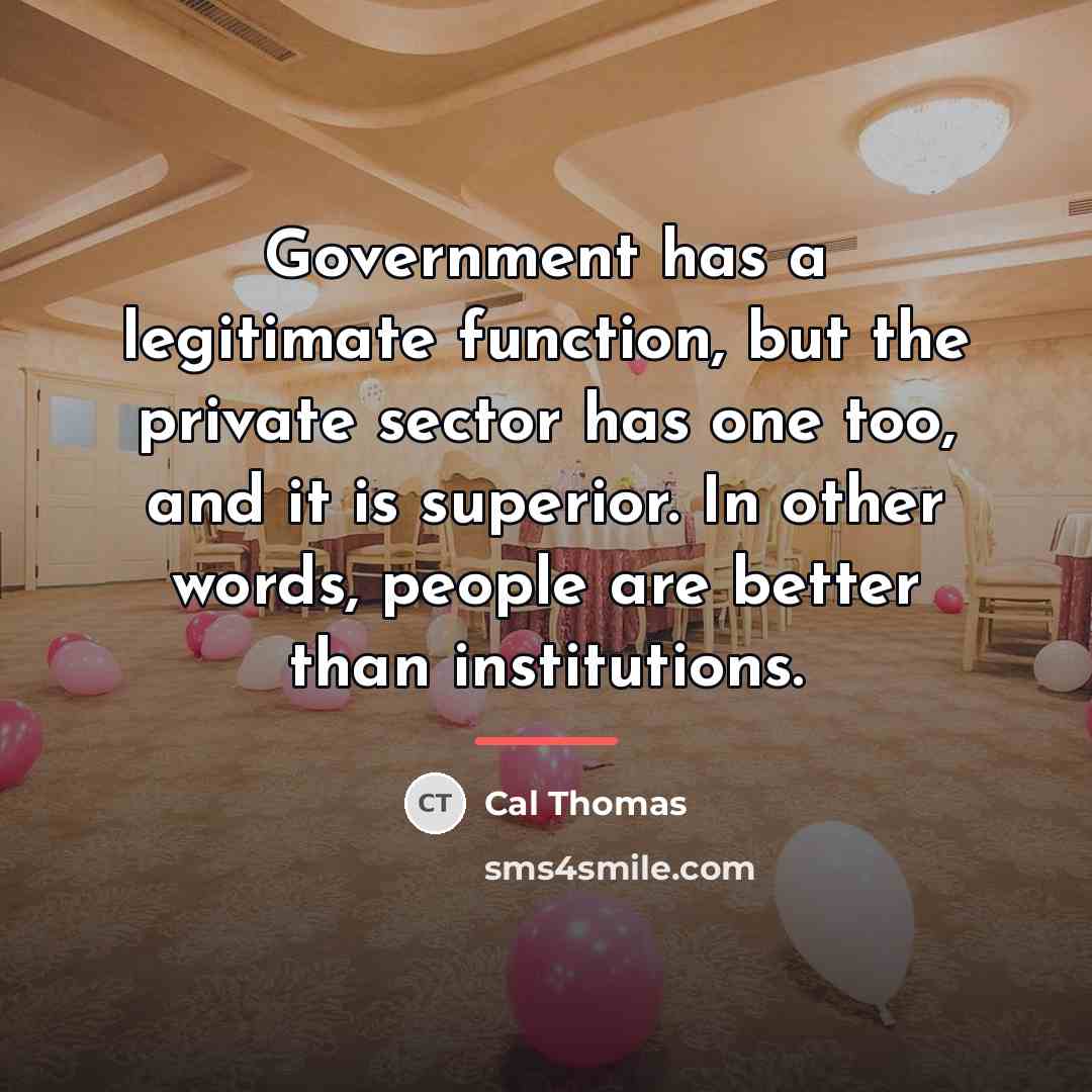 “Government has a legitimate function, but the private sector has…” quote by Cal Thomas