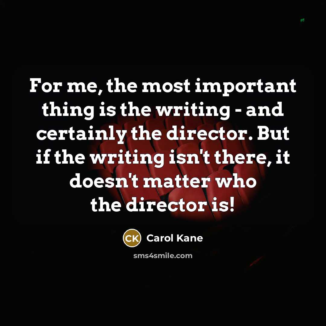 “For me, the most important thing is the writing -…” quote by Carol Kane