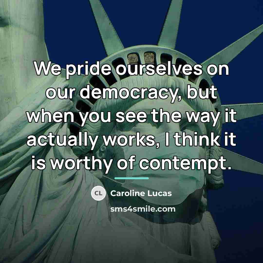 “We pride ourselves on our democracy, but when you see…” quote by Caroline Lucas