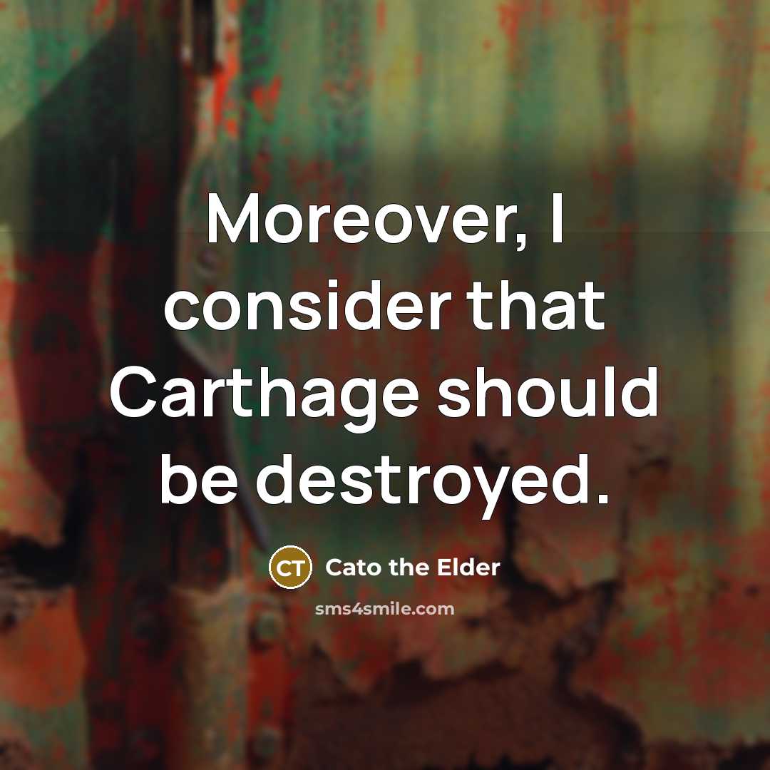 “Moreover, I consider that Carthage should be destroyed.…” quote by Cato the Elder