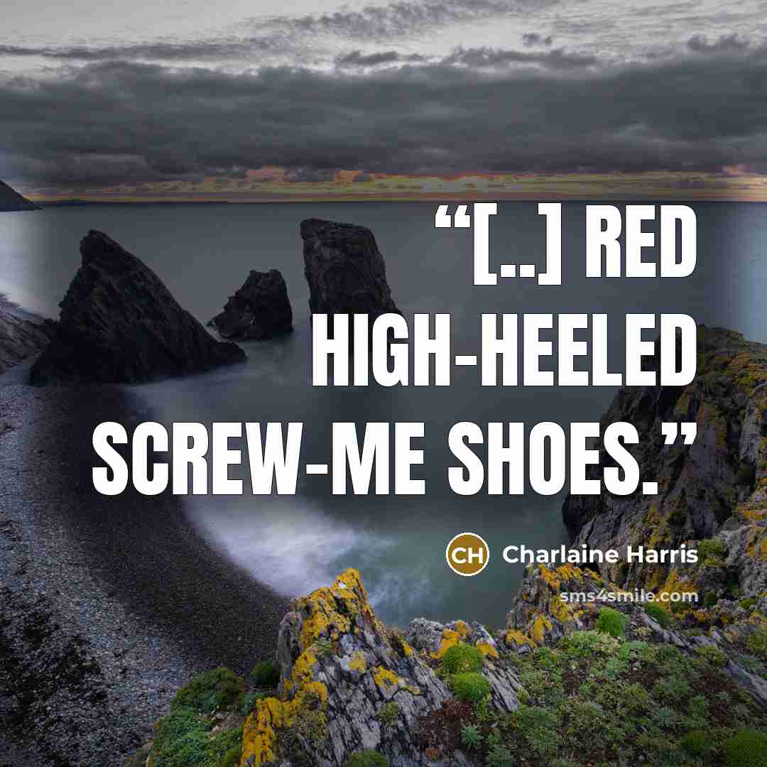 “[..] red high-heeled screw-me shoes.” quote by Charlaine Harris