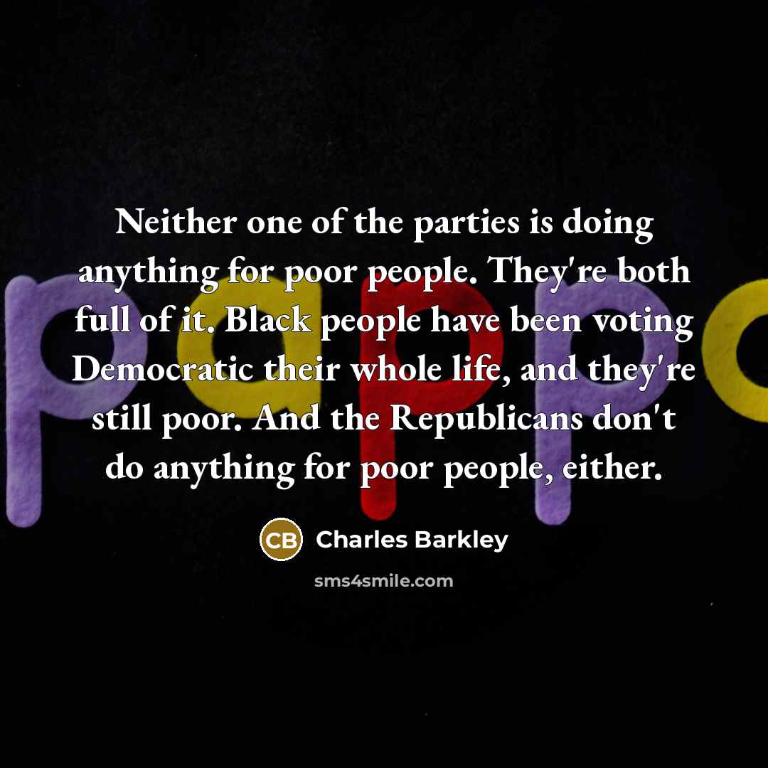 “Neither one of the parties is doing anything for poor…” quote by Charles Barkley