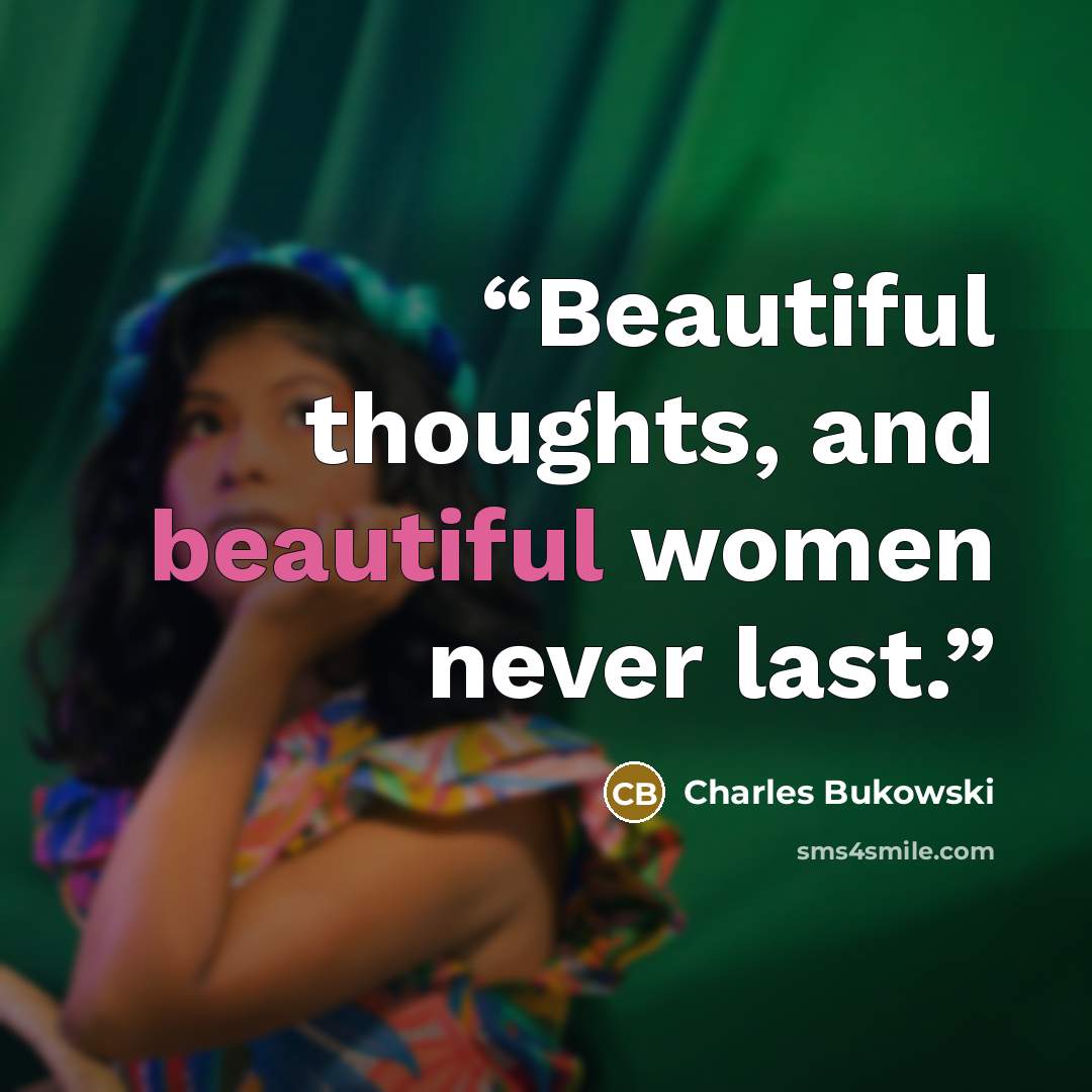 “Beautiful thoughts, and beautiful women never last.” quote by Charles Bukowski