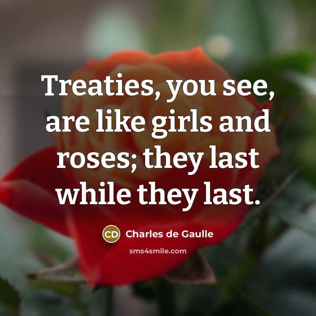 “Treaties, you see, are like girls and roses; they last…” quote by Charles de Gaulle