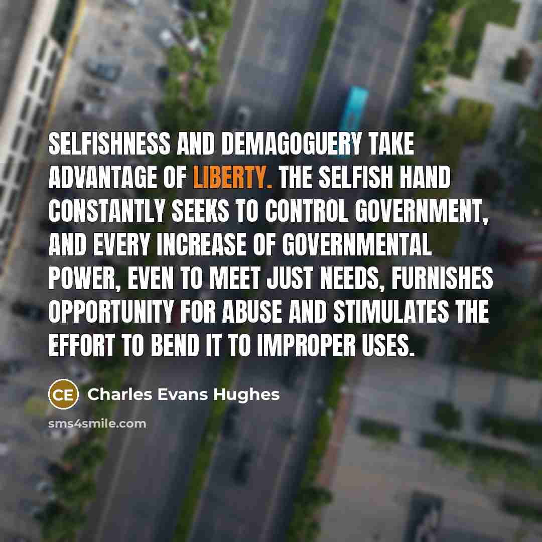 “Selfishness and demagoguery take advantage of liberty. The selfish hand…” quote by Charles Evans Hughes