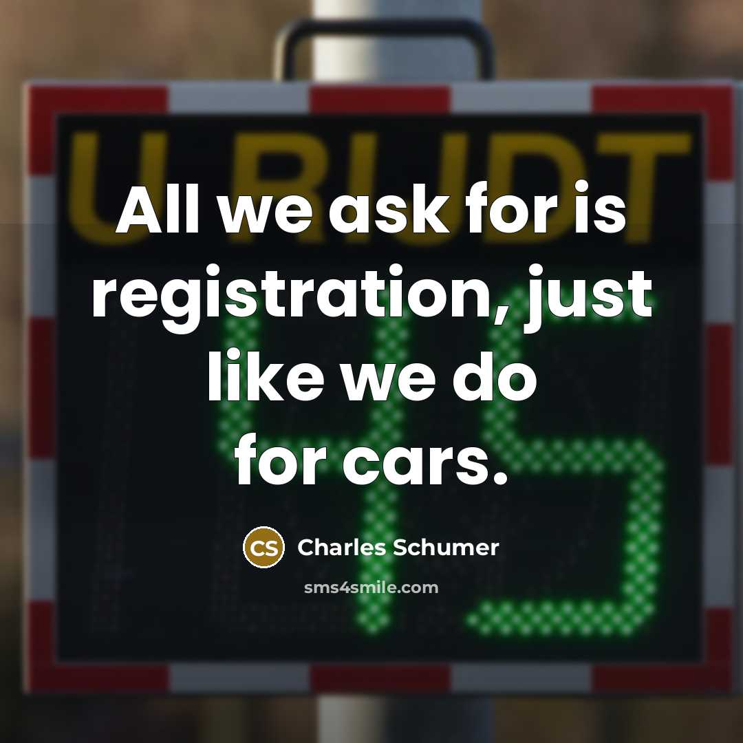 “All we ask for is registration, just like we do…” quote by Charles Schumer