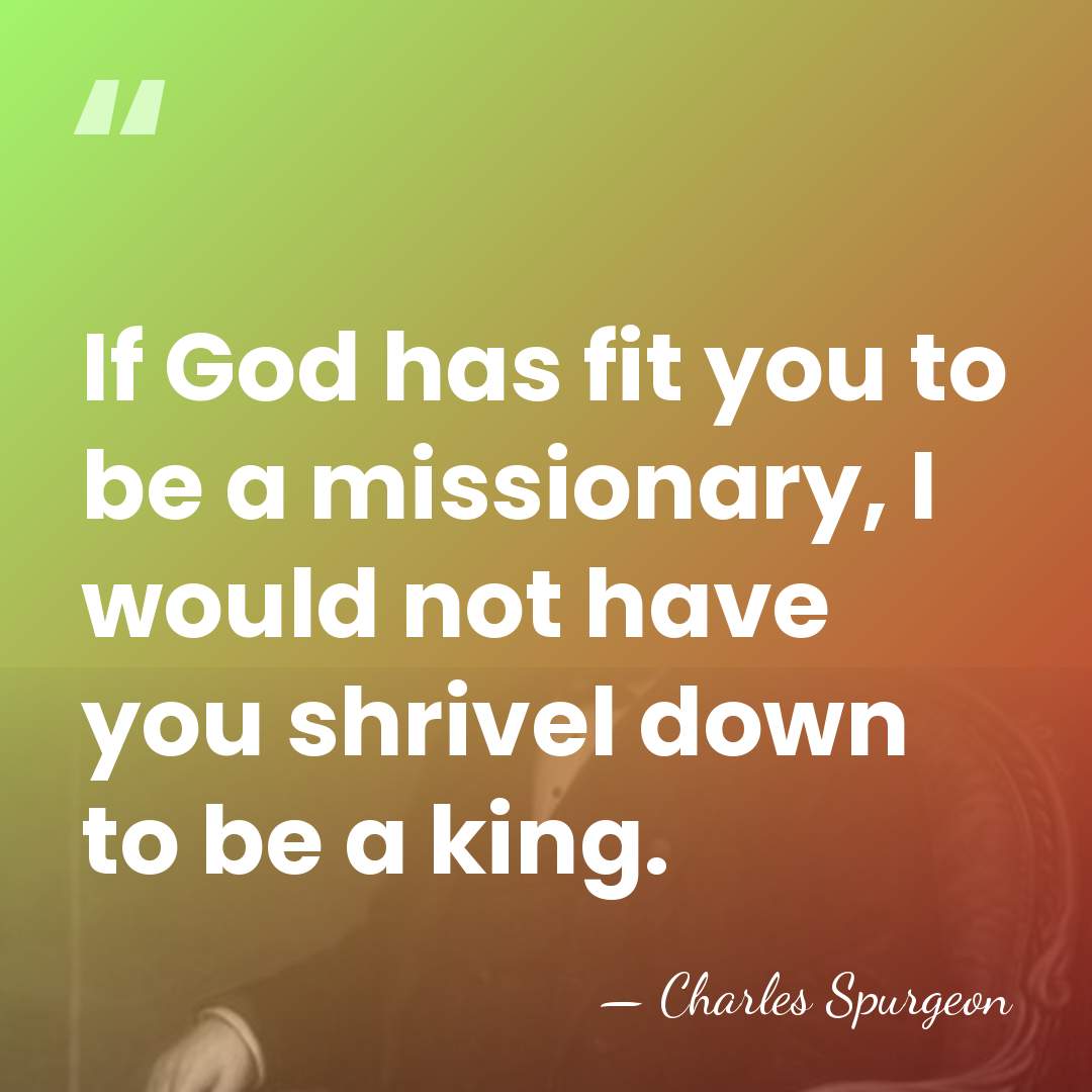 If God has fit you to be a missionary, I would not&hellip; - Charles Spurgeon
