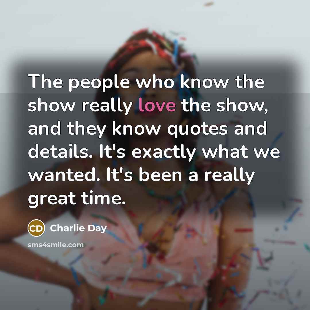 “The people who know the show really love the show,…” quote by Charlie Day