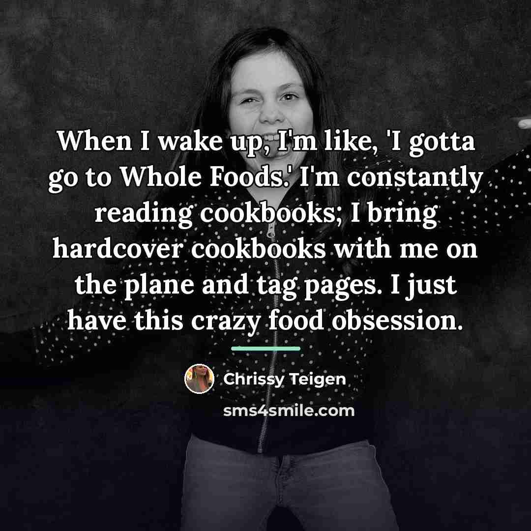 “When I wake up, I'm like, 'I gotta go to…” quote by Chrissy Teigen