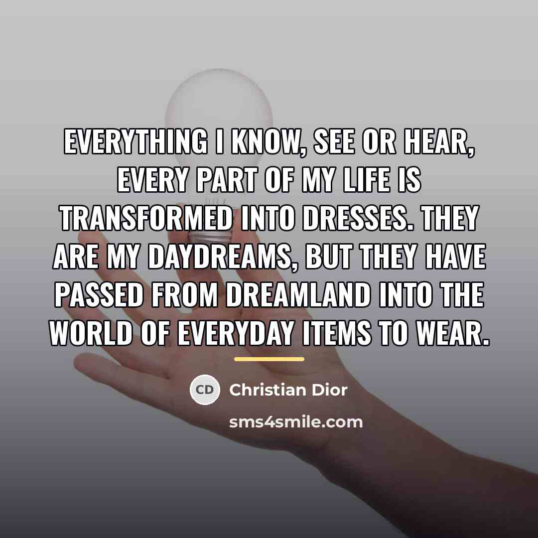 “Everything I know, see or hear, every part of my…” quote by Christian Dior