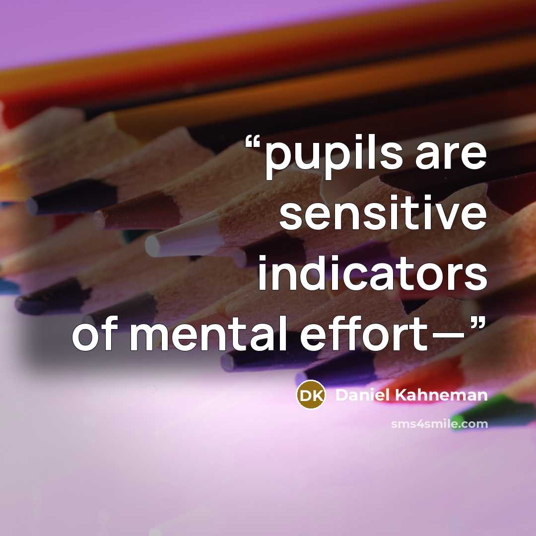 “pupils are sensitive indicators of mental effort—” quote by Daniel Kahneman