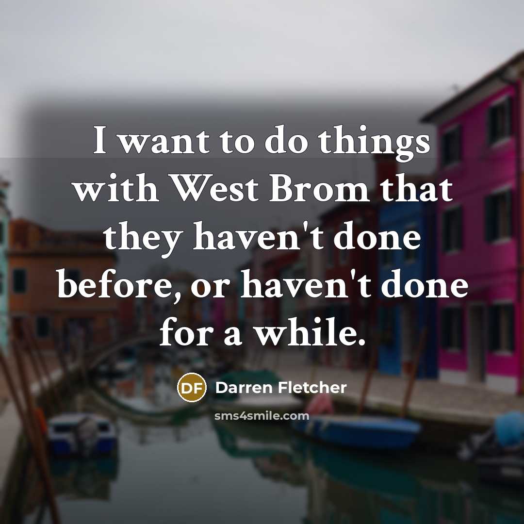 “I want to do things with West Brom that they…” quote by Darren Fletcher