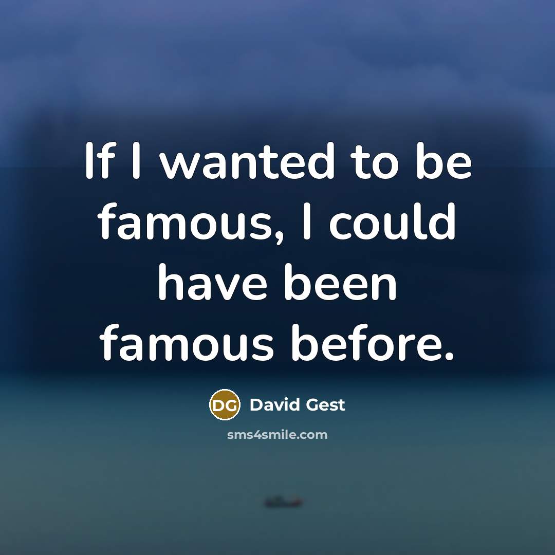 “If I wanted to be famous, I could have been famous before.” quote by David Gest