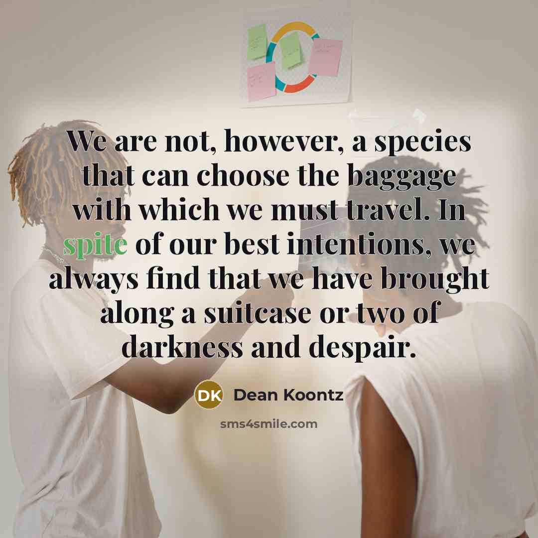 “We are not, however, a species that can choose the…” quote by Dean Koontz