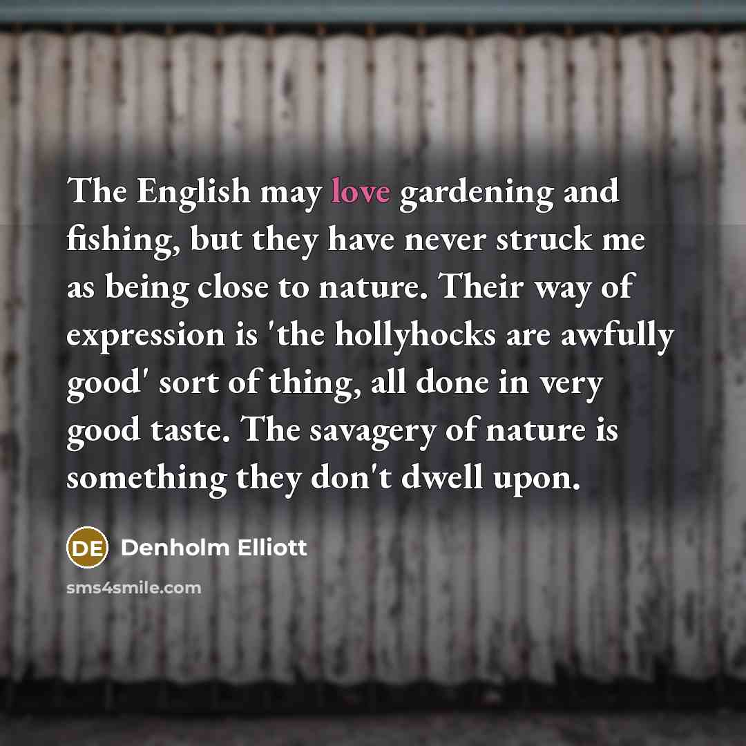 “The English may love gardening and fishing, but they have…” quote by Denholm Elliott