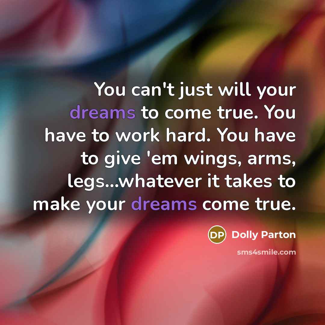 “You can't just will your dreams to come true. You…” quote by Dolly Parton
