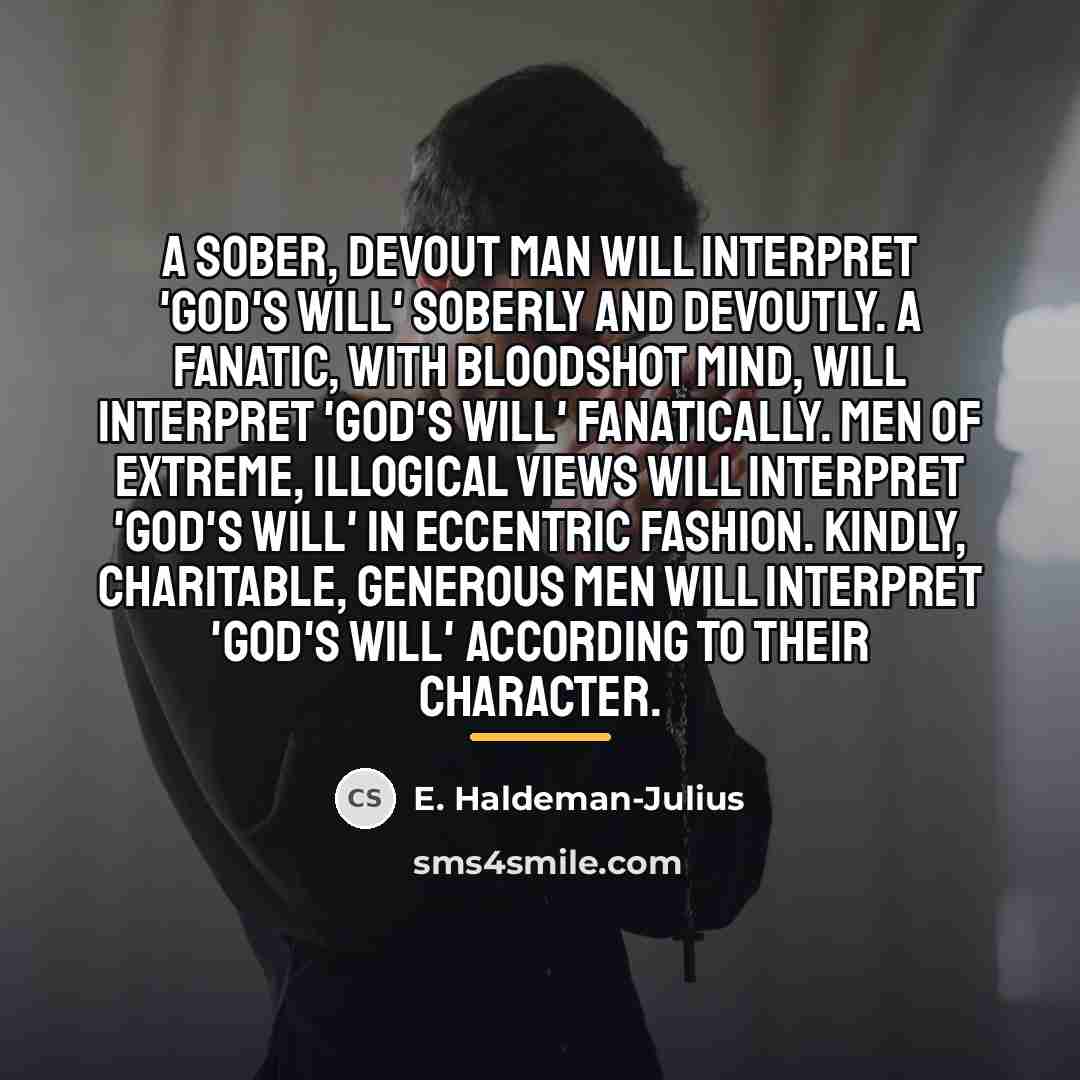 “A sober, devout man will interpret 'God's will' soberly and…” quote by E. Haldeman-Julius