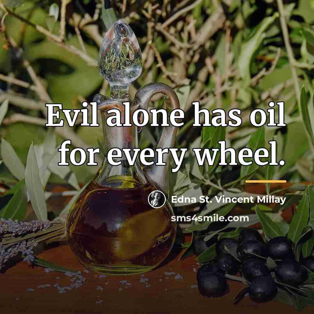 “Evil alone has oil for every wheel.…” quote by Edna St. Vincent Millay