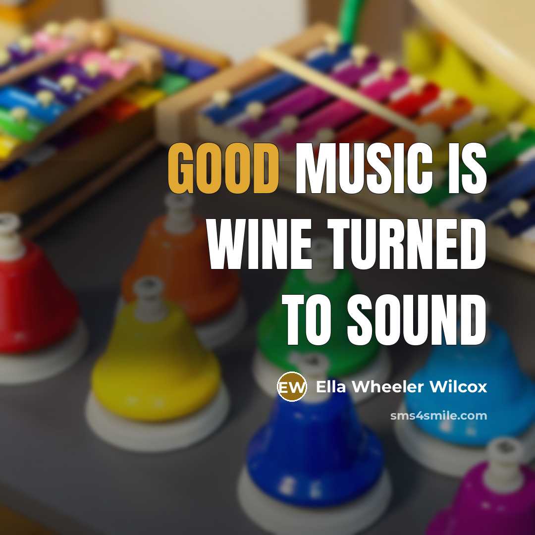 “Good music is wine turned to sound…” quote by Ella Wheeler Wilcox
