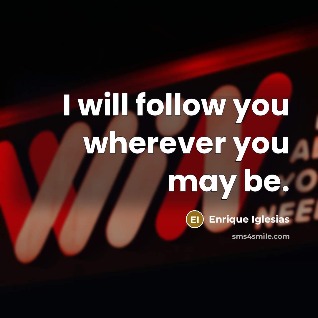 “I will follow you wherever you may be.” quote by Enrique Iglesias