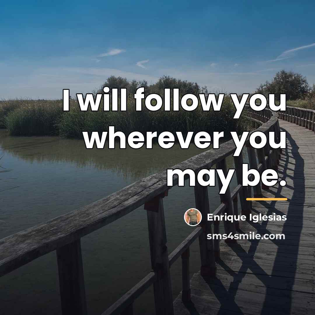 “I will follow you wherever you may be.…” quote by Enrique Iglesias