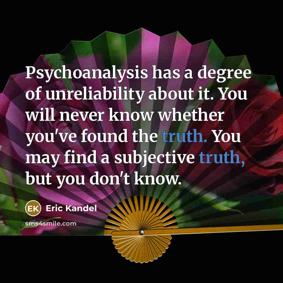 “Psychoanalysis has a degree of unreliability about it. You will…” quote by Eric Kandel