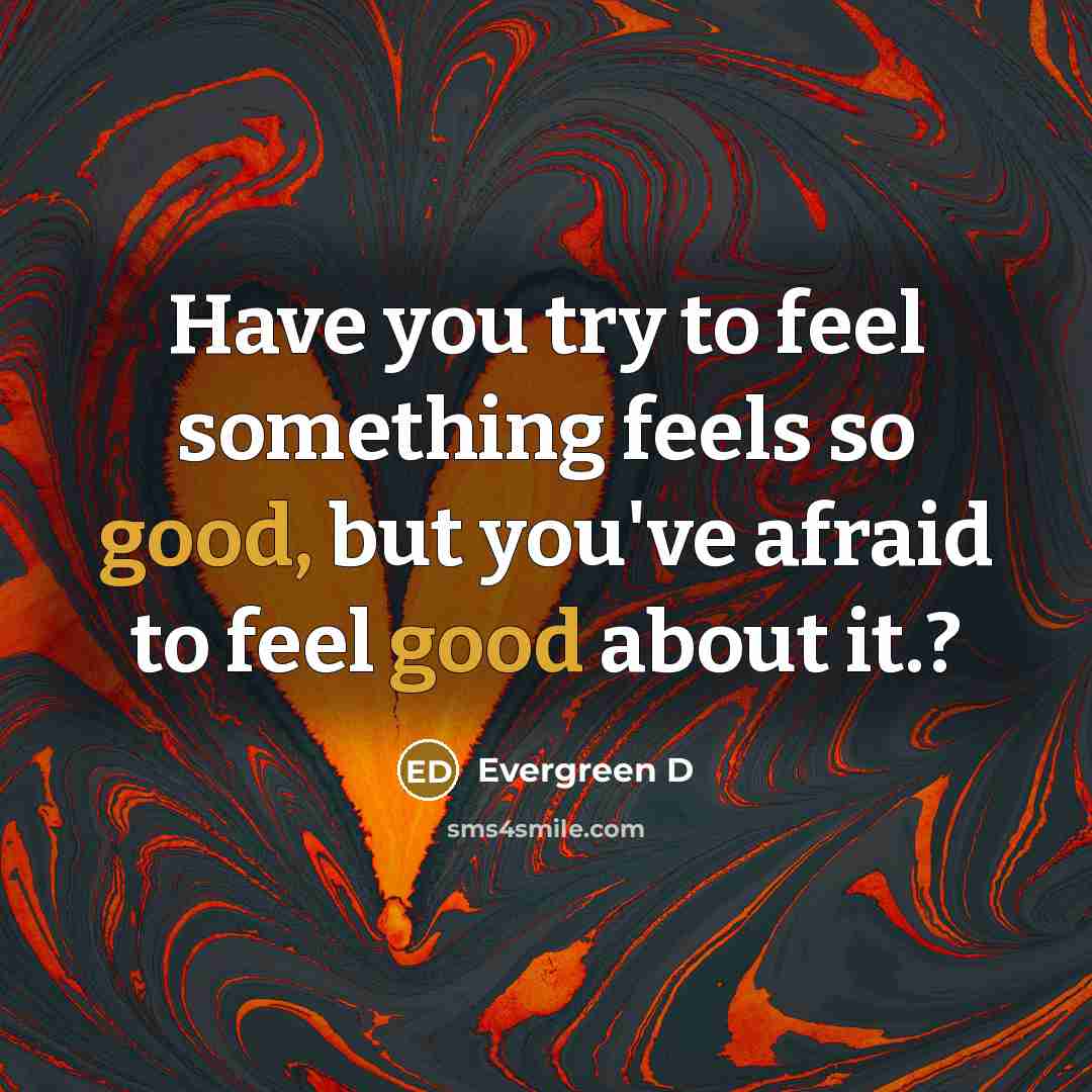 “Have you try to feel something feels so good, but…” quote by Evergreen D