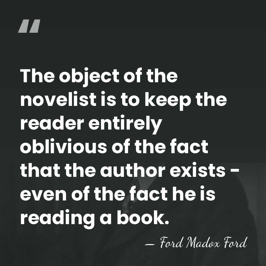 The object of the novelist is to keep the reader entirely oblivious&hellip; - Ford Madox Ford