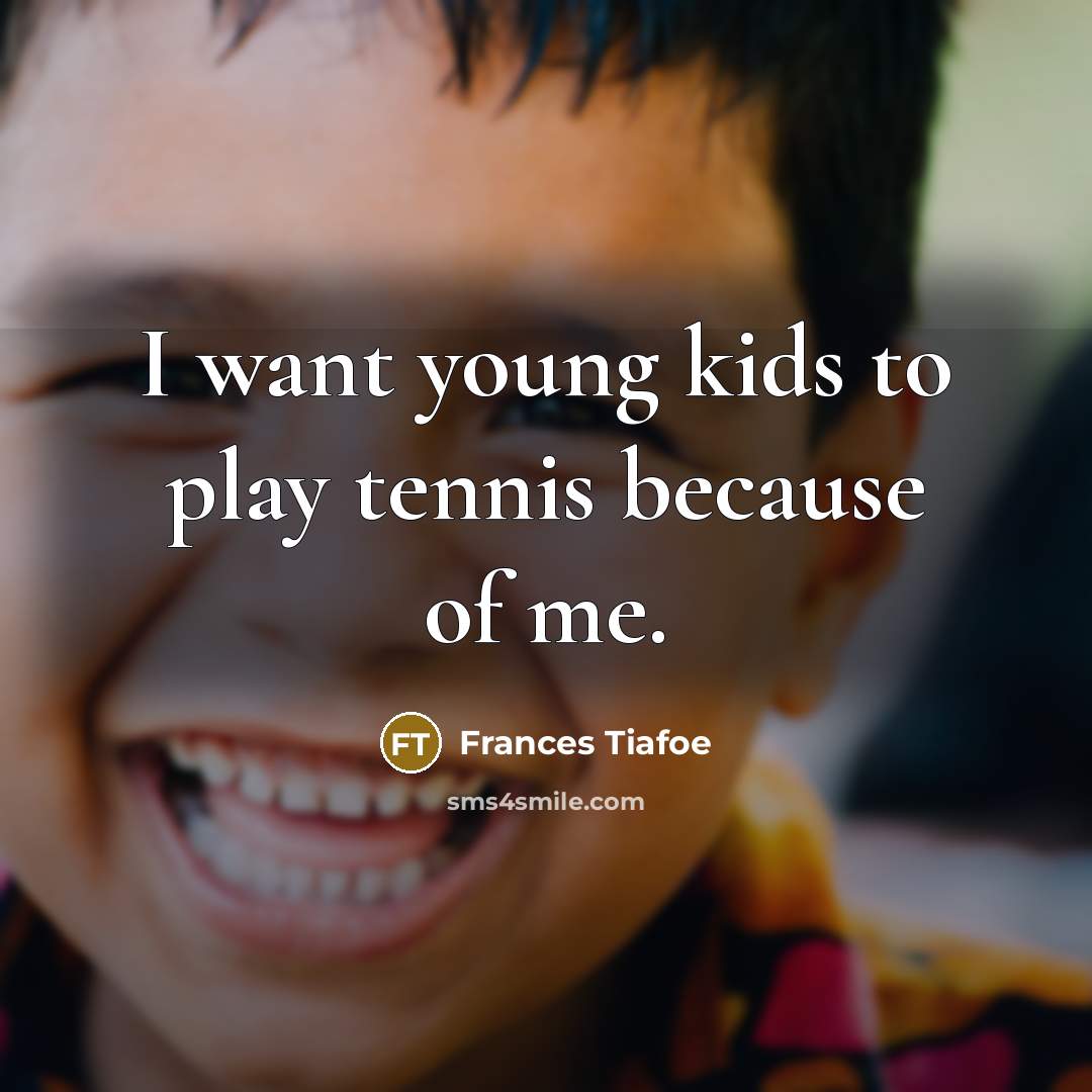 “I want young kids to play tennis because of me.…” quote by Frances Tiafoe