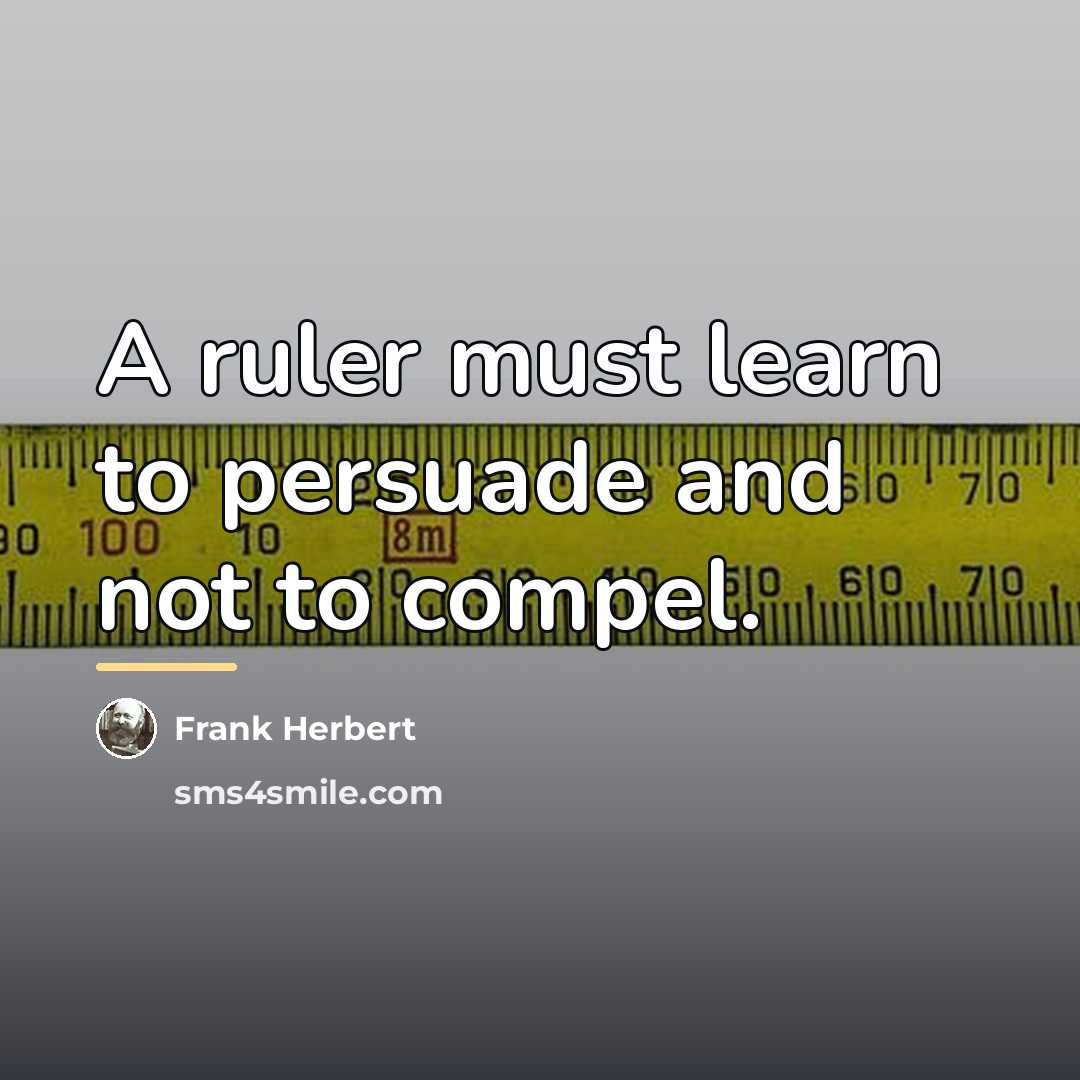 “A ruler must learn to persuade and not to compel.…” quote by Frank Herbert