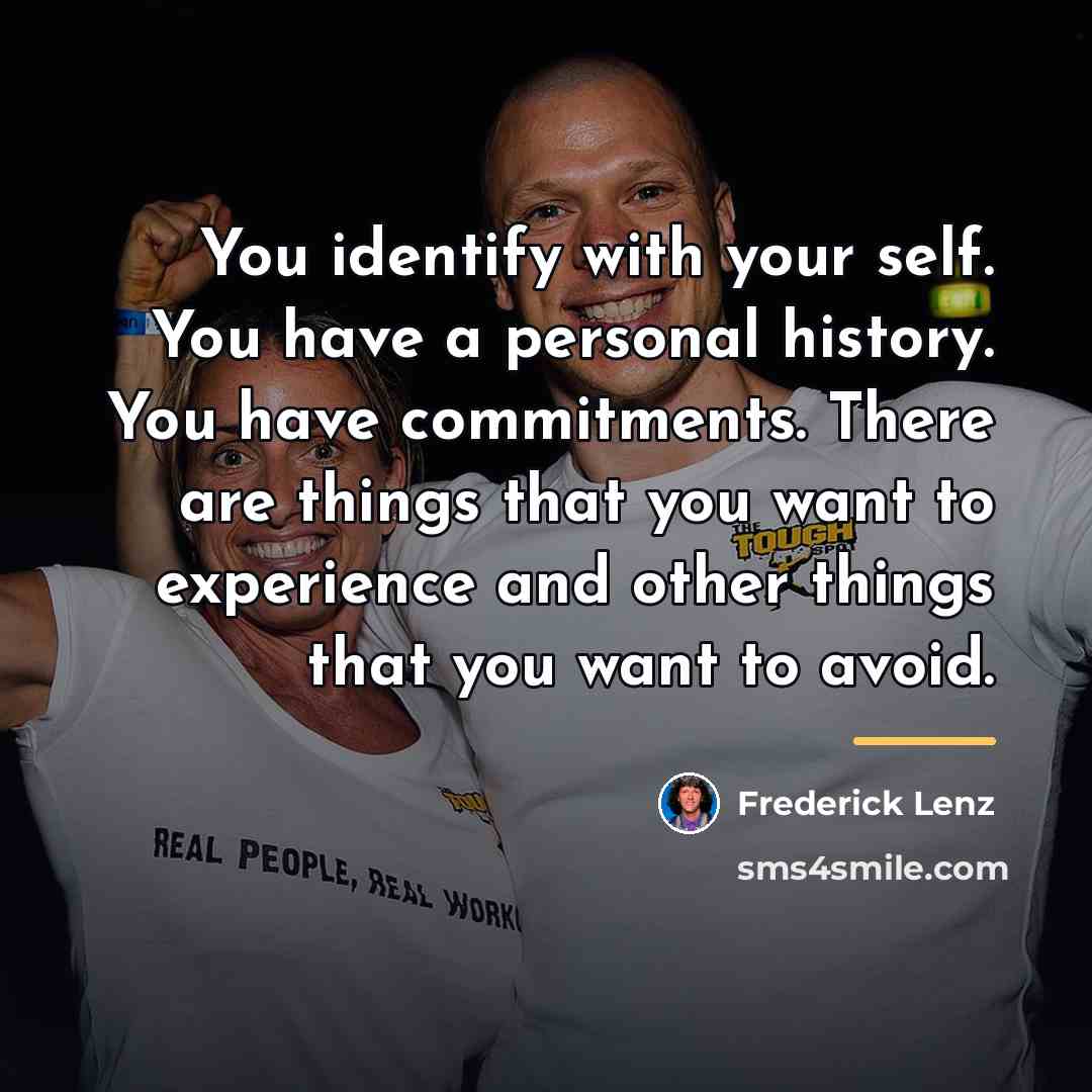 “You identify with your self. You have a personal history.…” quote by Frederick Lenz