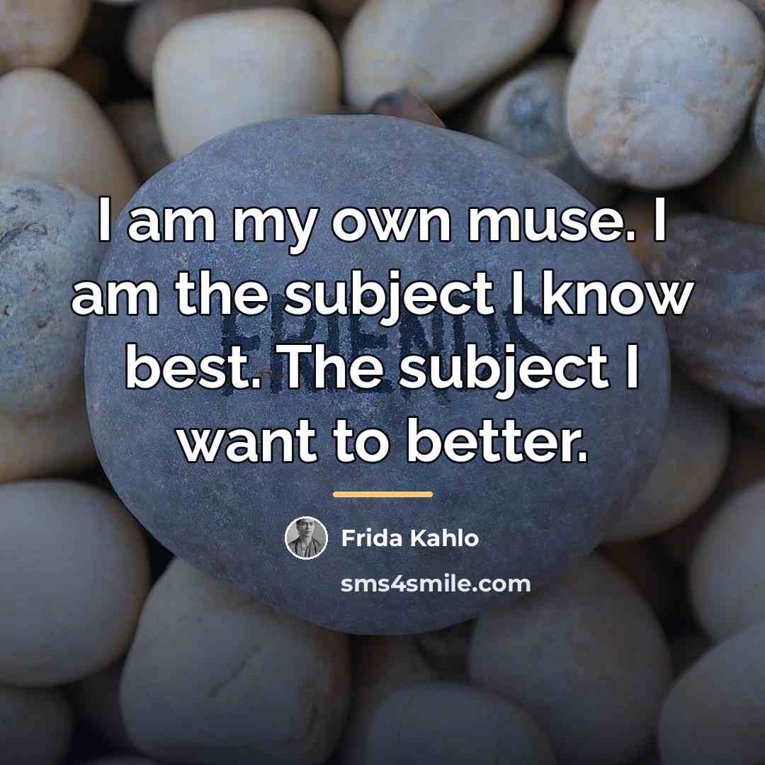 “I am my own muse. I am the subject I…” quote by Frida Kahlo
