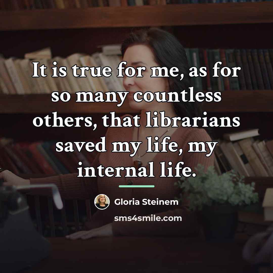 “It is true for me, as for so many countless…” quote by Gloria Steinem