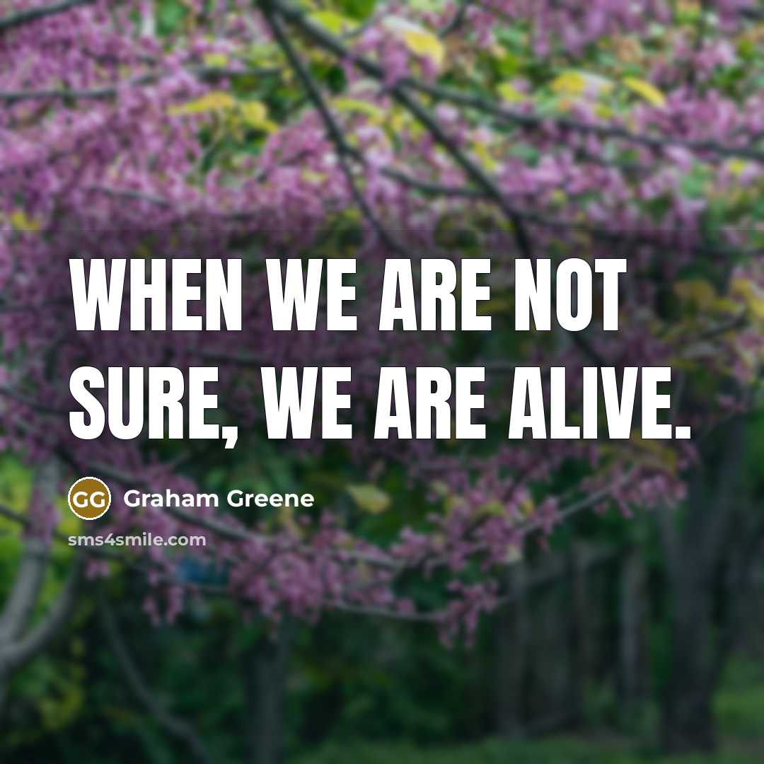 “When we are not sure, we are alive.…” quote by Graham Greene