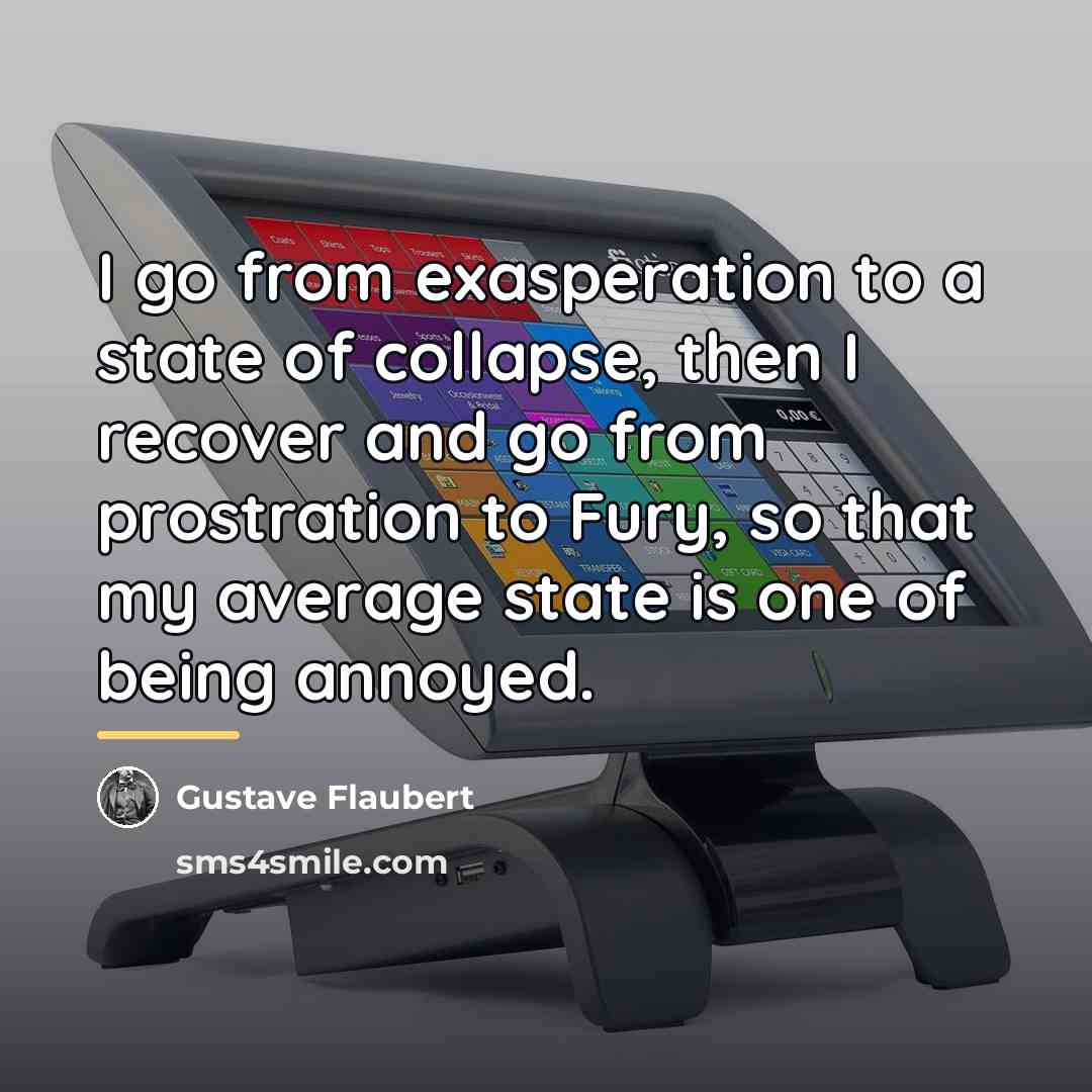 “I go from exasperation to a state of collapse, then…” quote by Gustave Flaubert