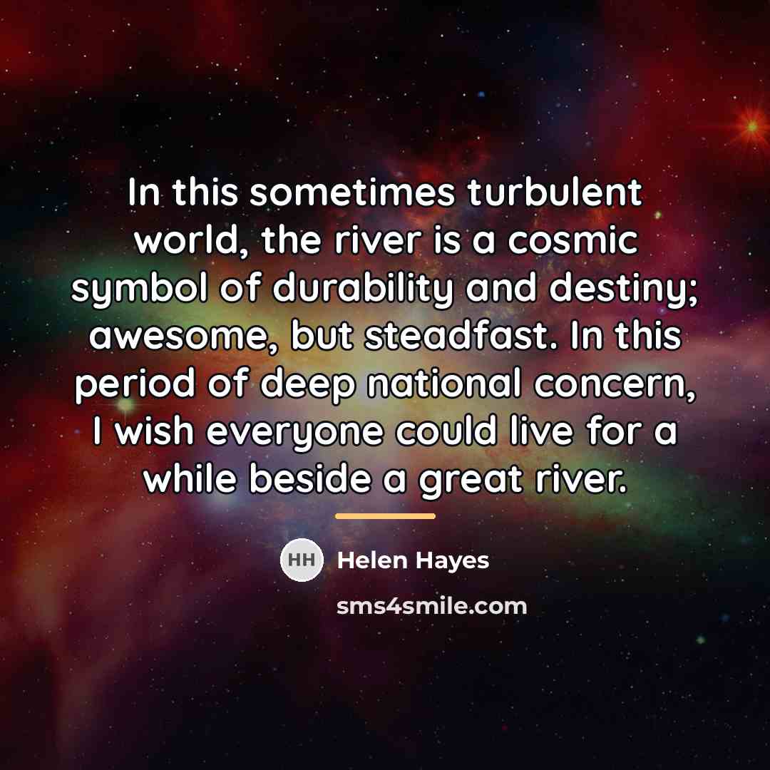 “In this sometimes turbulent world, the river is a cosmic…” quote by Helen Hayes