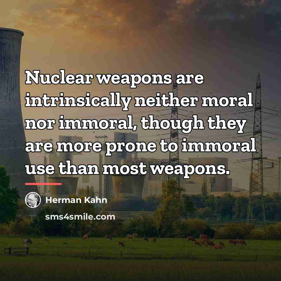 “Nuclear weapons are intrinsically neither moral nor immoral, though they…” quote by Herman Kahn