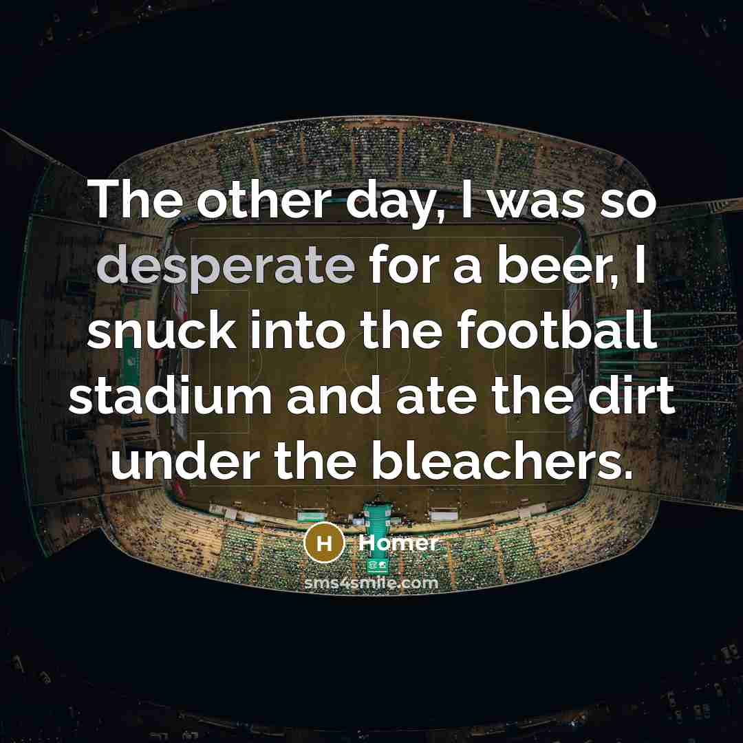 “The other day, I was so desperate for a beer,…” quote by Homer