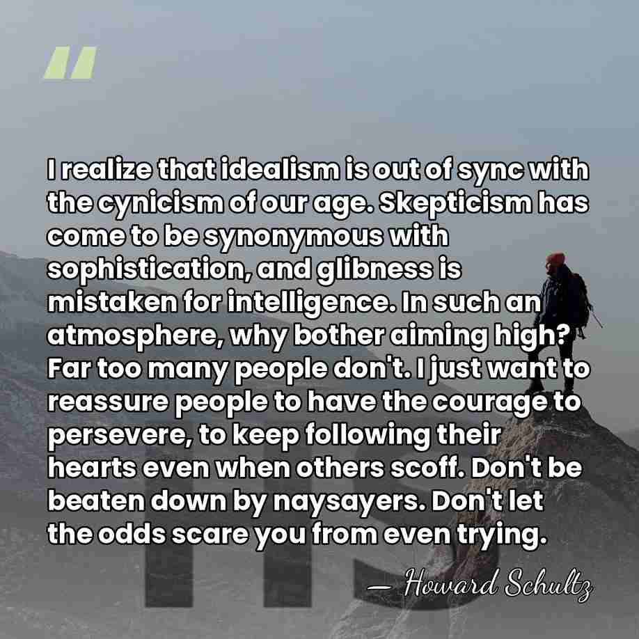 I realize that idealism is out of sync with the cynicism of&hellip; - Howard Schultz
