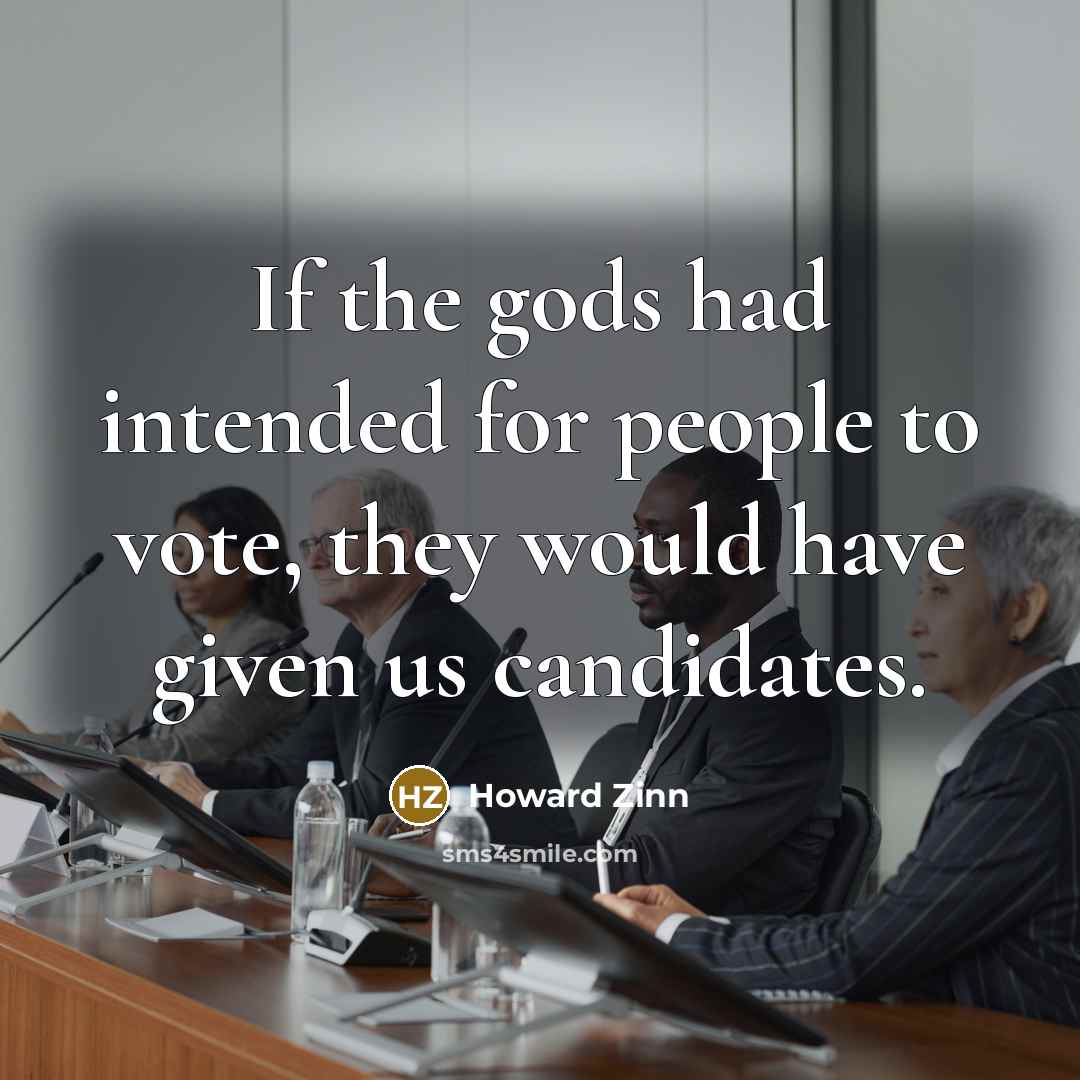 “If the gods had intended for people to vote, they…” quote by Howard Zinn