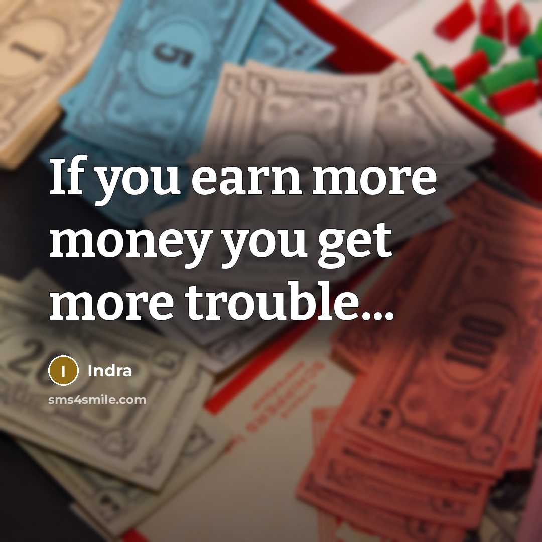“If you earn more money you get more trouble...…” quote by Indra