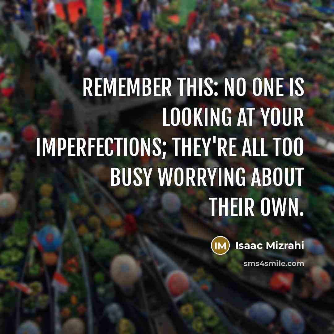 “Remember this: No one is looking at your imperfections; they're…” quote by Isaac Mizrahi