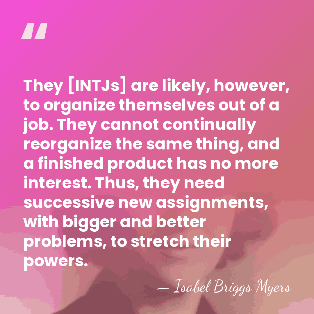 They [INTJs] are likely, however, to organize themselves out of a job.&hellip; - Isabel Briggs Myers
