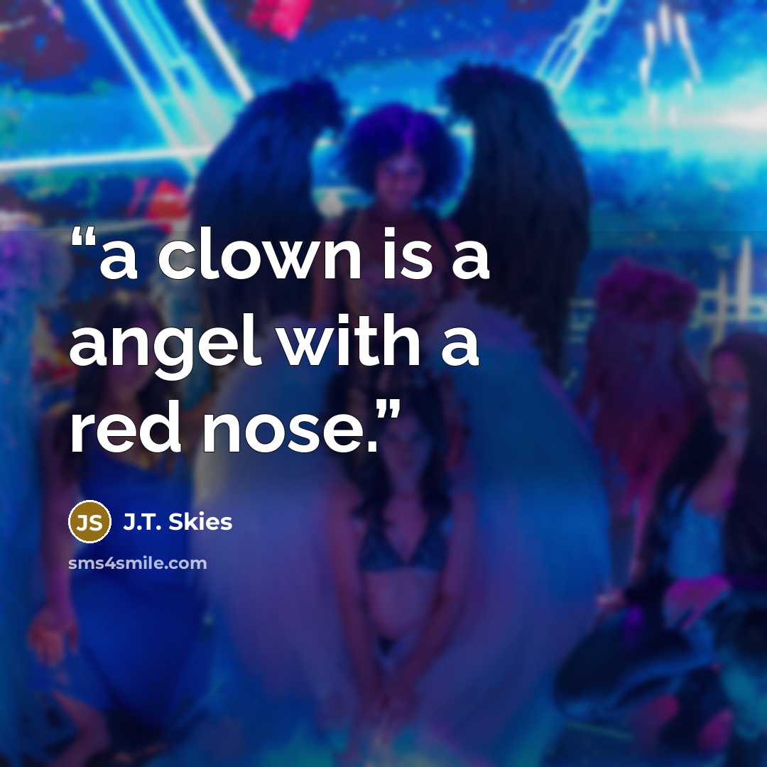 “a clown is a angel with a red nose.” quote by J.T. Skies