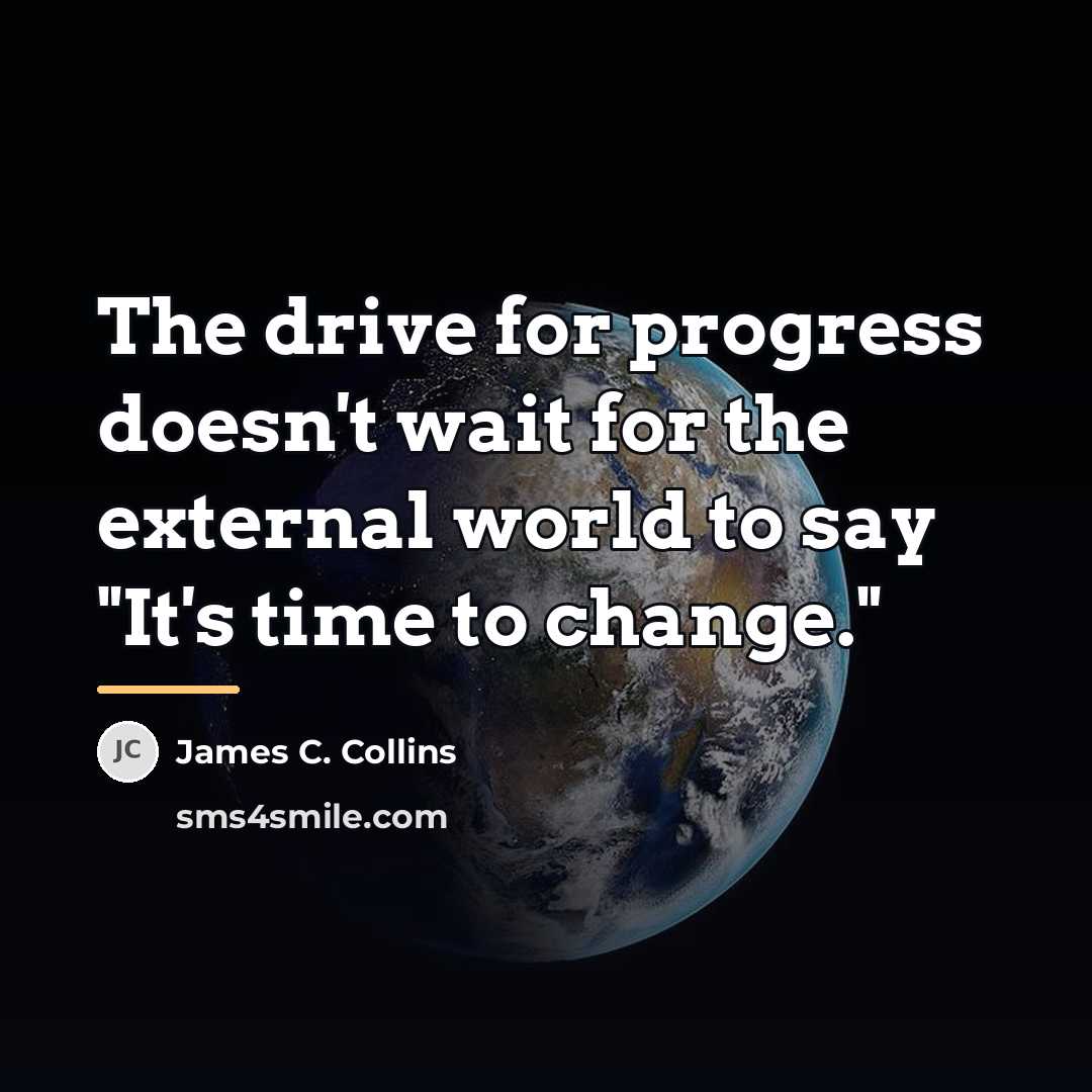 “The drive for progress doesn't wait for the external world…” quote by James C. Collins