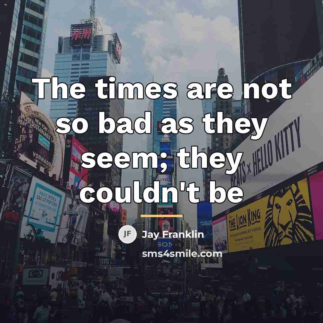 “The times are not so bad as they seem; they…” quote by Jay Franklin