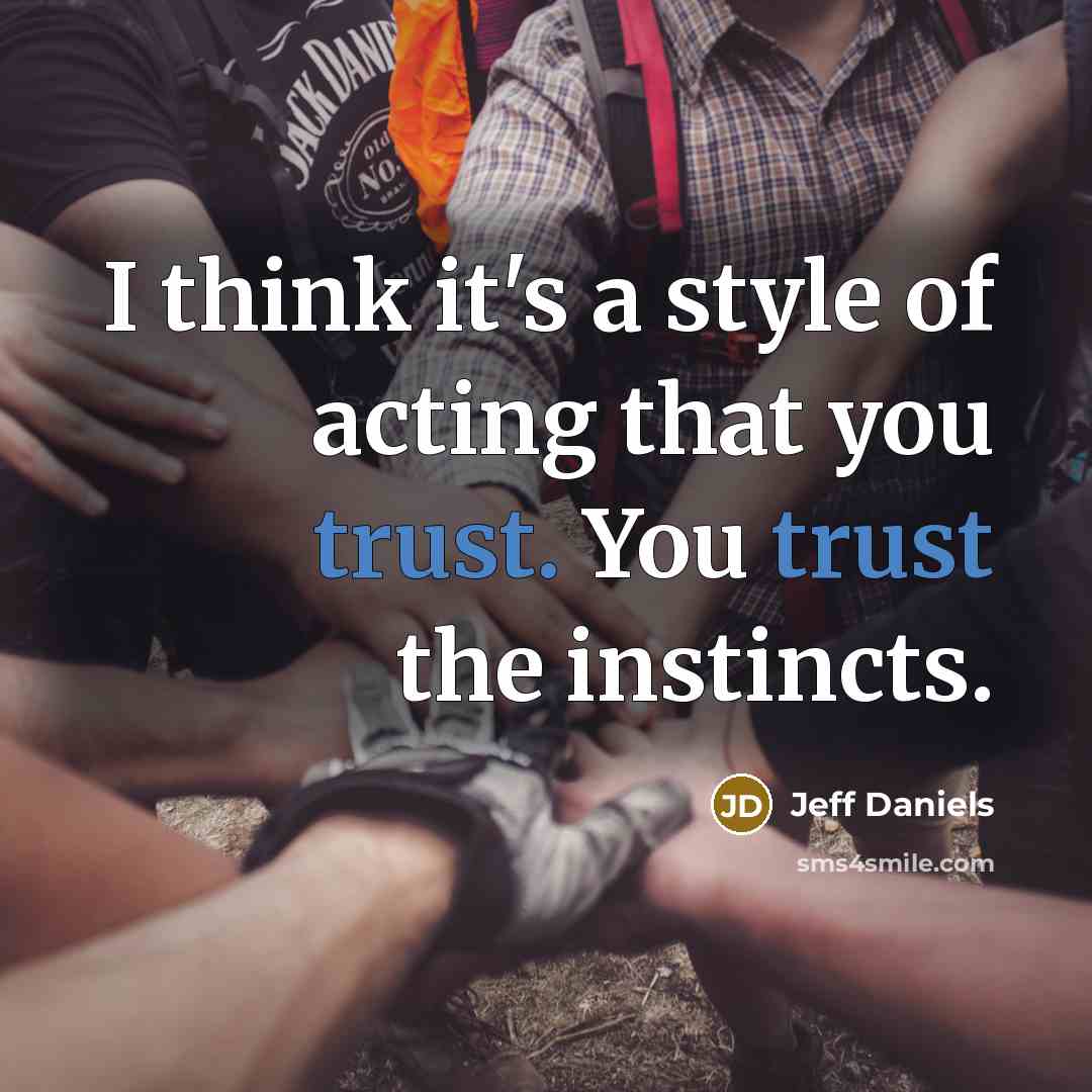 “I think it's a style of acting that you trust.…” quote by Jeff Daniels